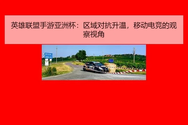 英雄联盟手游亚洲杯：区域对抗升温，移动电竞的观察视角
